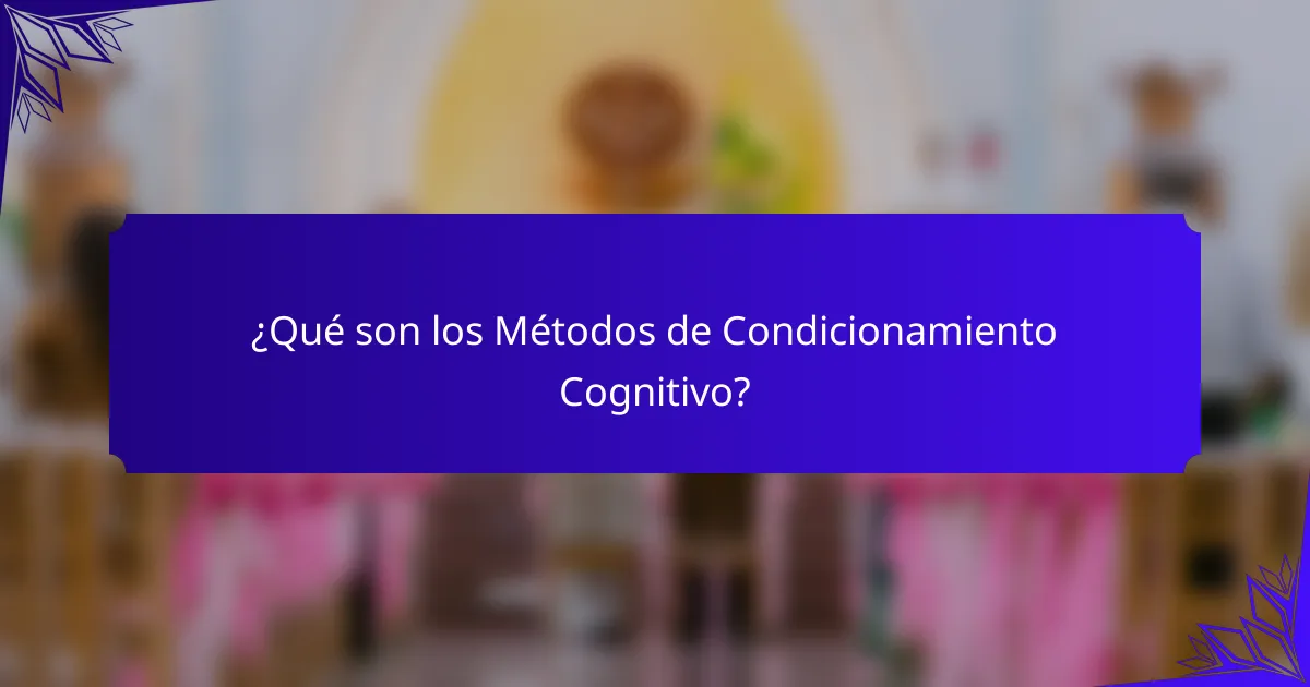 ¿Qué son los Métodos de Condicionamiento Cognitivo?