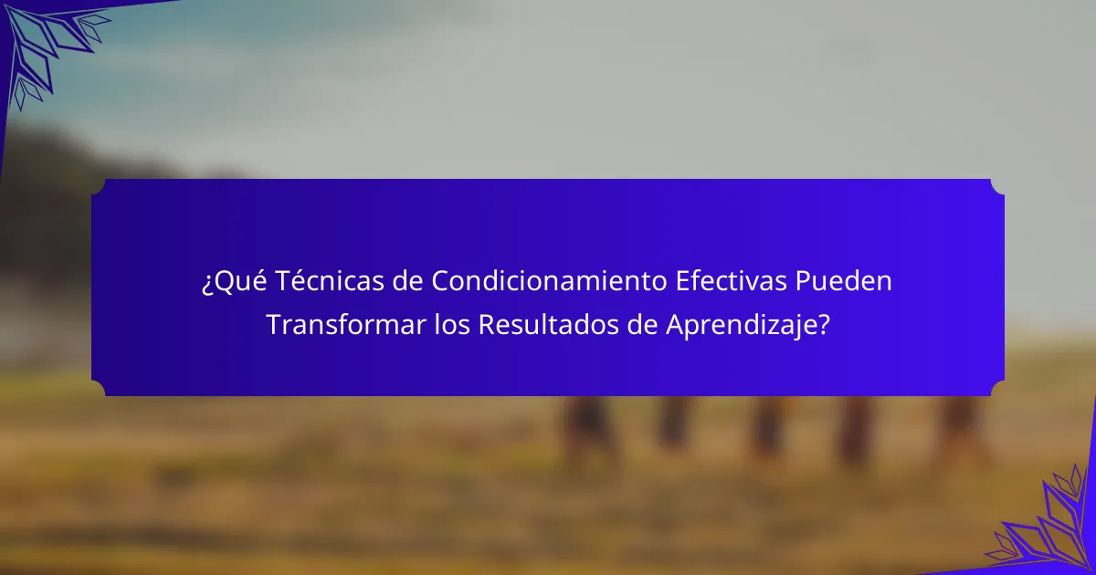 ¿Qué Técnicas de Condicionamiento Efectivas Pueden Transformar los Resultados de Aprendizaje?