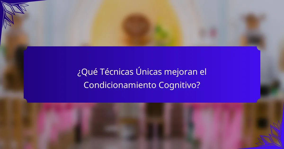 ¿Qué Técnicas Únicas mejoran el Condicionamiento Cognitivo?