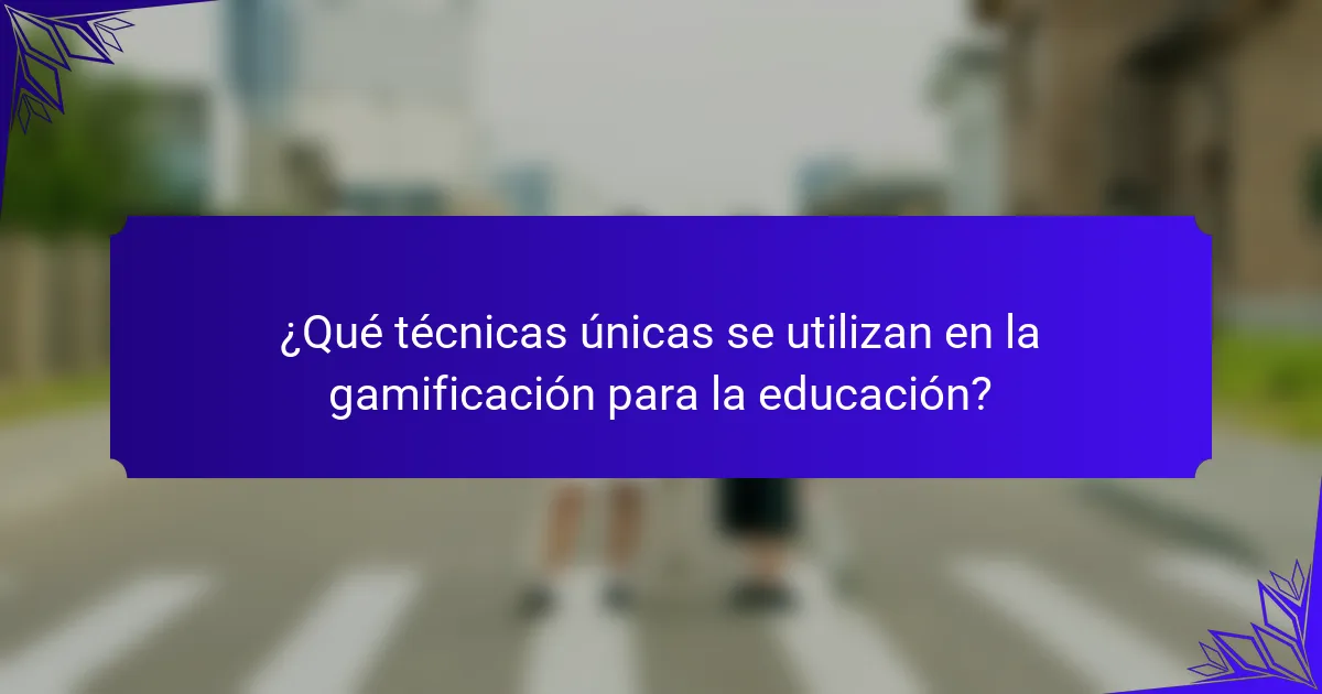 ¿Qué técnicas únicas se utilizan en la gamificación para la educación?