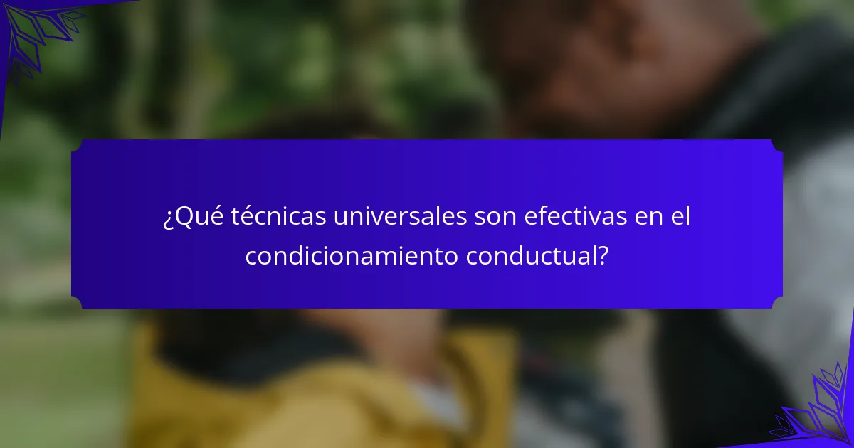 ¿Qué técnicas universales son efectivas en el condicionamiento conductual?